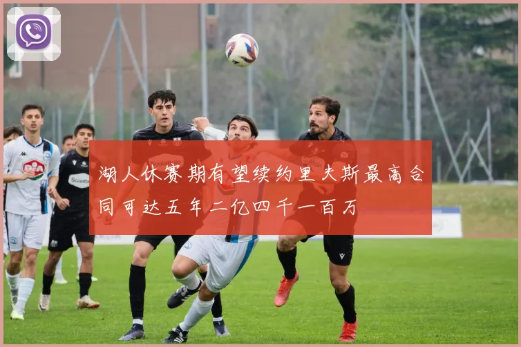 湖人休赛期有望续约里夫斯最高合同可达五年二亿四千一百万