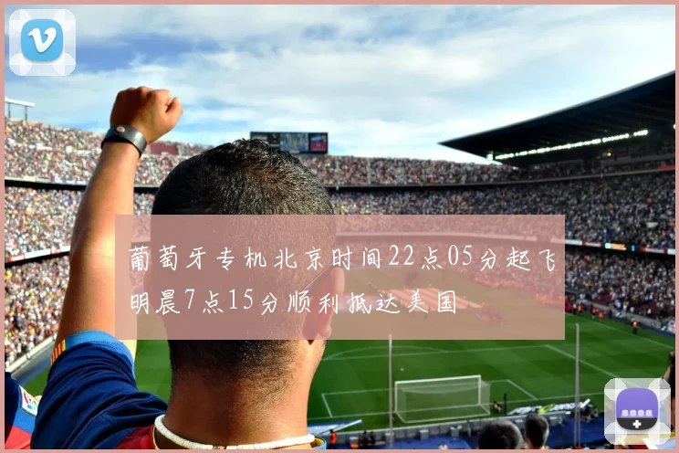 葡萄牙专机北京时间22点05分起飞明晨7点15分顺利抵达美国