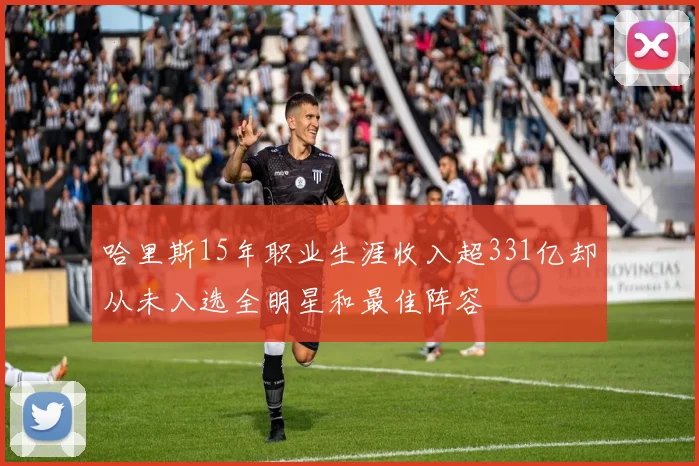 哈里斯15年职业生涯收入超331亿却从未入选全明星和最佳阵容